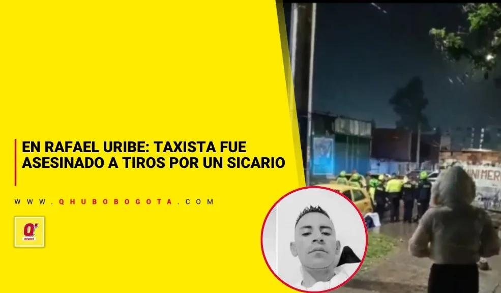 En Rafael Uribe: taxista fue asesinado a tiros por un sicario