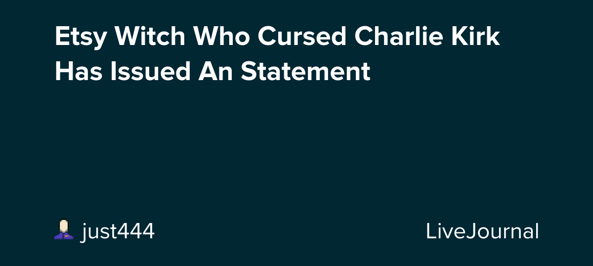 Etsy Witch Who Cursed Charlie Kirk Has Issued An Statement: ohnotheydidnt