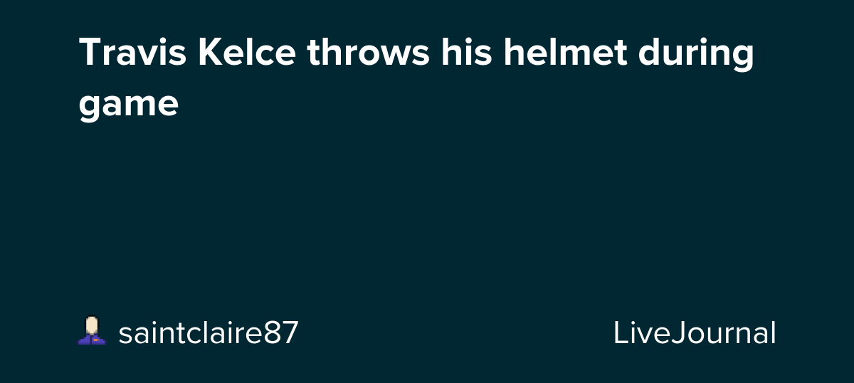 Travis Kelce throws his helmet during game: ohnotheydidnt