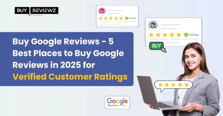5 Best Places to Buy Google Reviews in 2025 for Verified Customer Ratings
