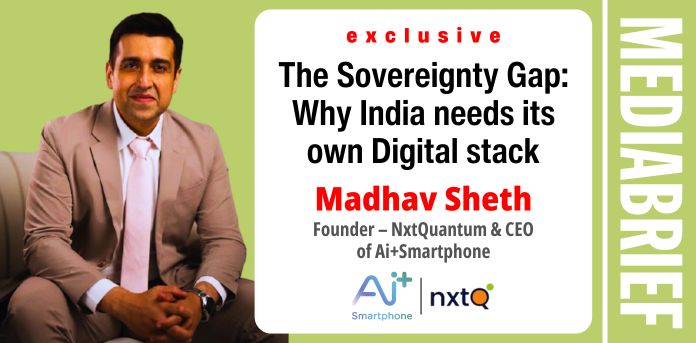Exclusive | Madhav Sheth of NxtQuantum & Ai+Smartphone: The sovereignty gap – Why India needs its own Digital stack