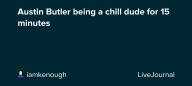 Austin Butler being a chill dude for 15 minutes : ohnotheydidnt