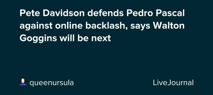 Pete Davidson defends Pedro Pascal against online backlash, says Walton Goggins will be next: ohnotheydidnt