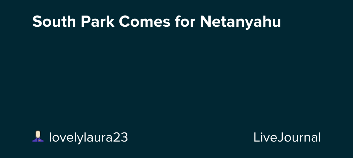 South Park Comes for Netanyahu: ohnotheydidnt