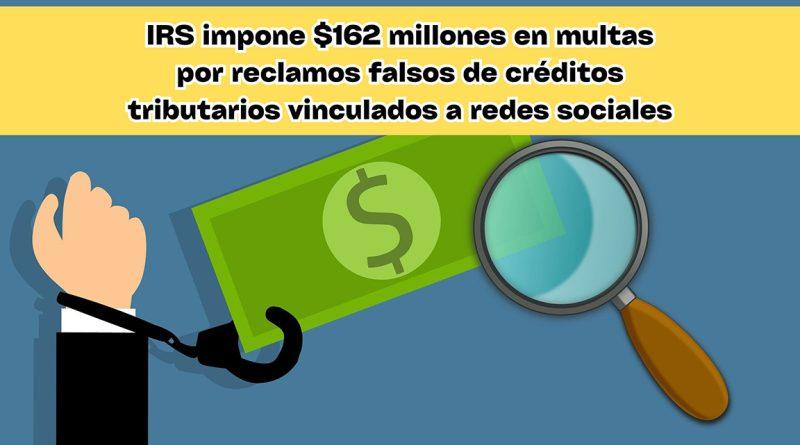 IRS impone $162 millones en multas por reclamos falsos de créditos tributarios vinculados a redes sociales