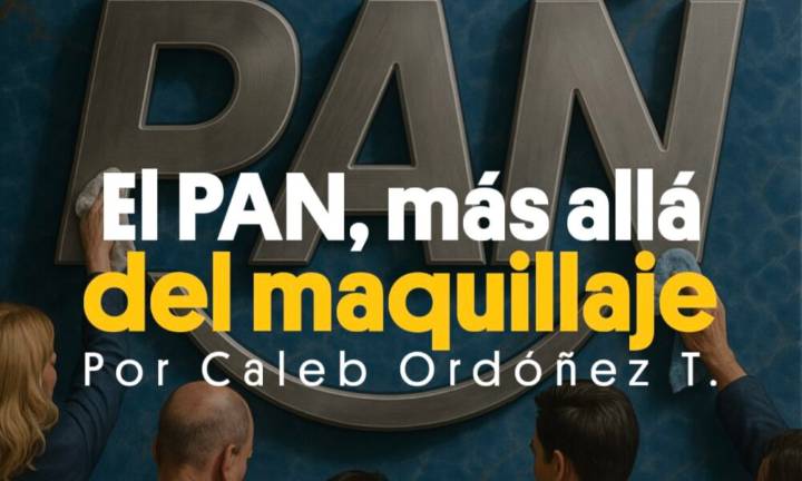 El PAN, cambios urgentes, más allá del maquillaje. Por Caleb Ordóñez T.