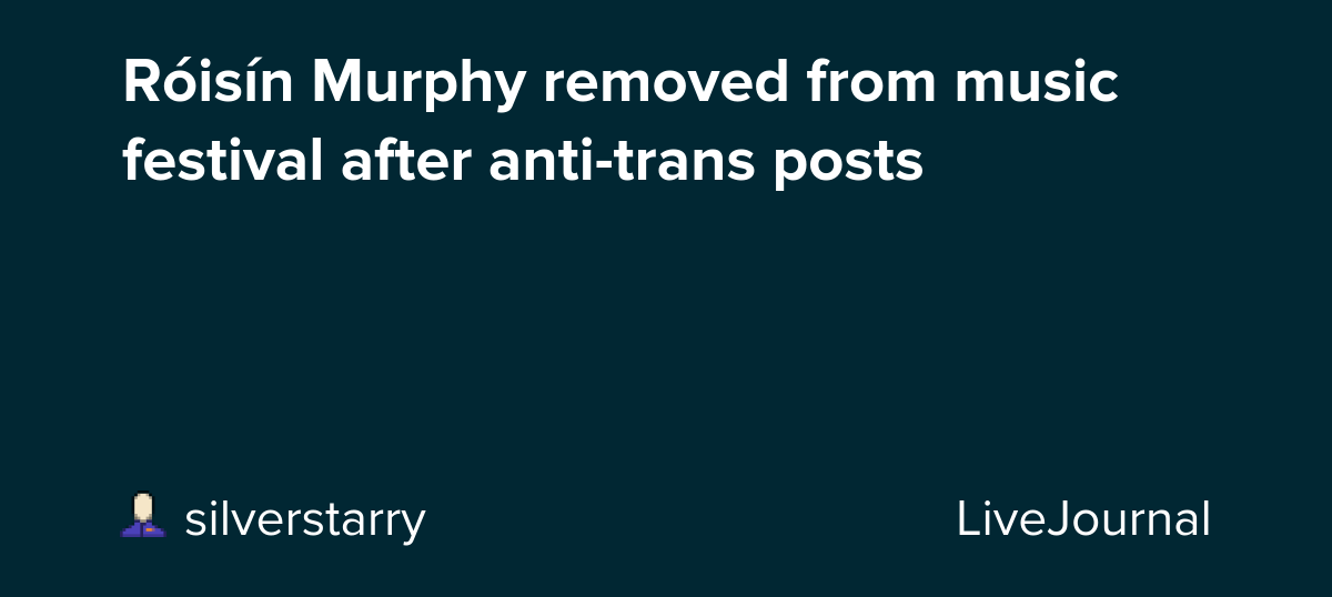Róisín Murphy removed from music festival after anti-trans posts: ohnotheydidnt — LiveJournal