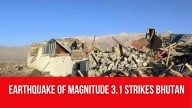 Earthquake of magnitude 3.1 strikes Bhutan