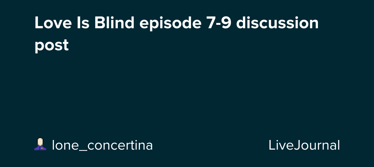 Love Is Blind episode 7-9 discussion post: ohnotheydidnt — LiveJournal