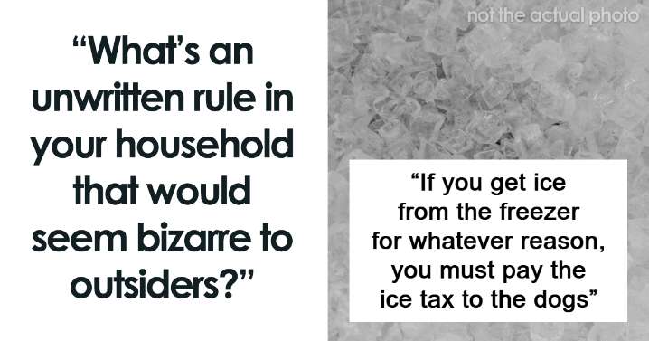 “What’s An Unwritten Rule In Your Household That Would Seem Bizarre To Outsiders?” (42 Answers)