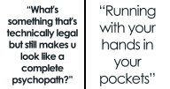 These 32 Behaviors Are 100% Legal And 1000% Psychotic, According To Online Folks