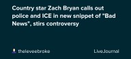 Country star Zach Bryan calls out police and ICE in new snippet of "Bad News", stirs controversy: ohnotheydidnt