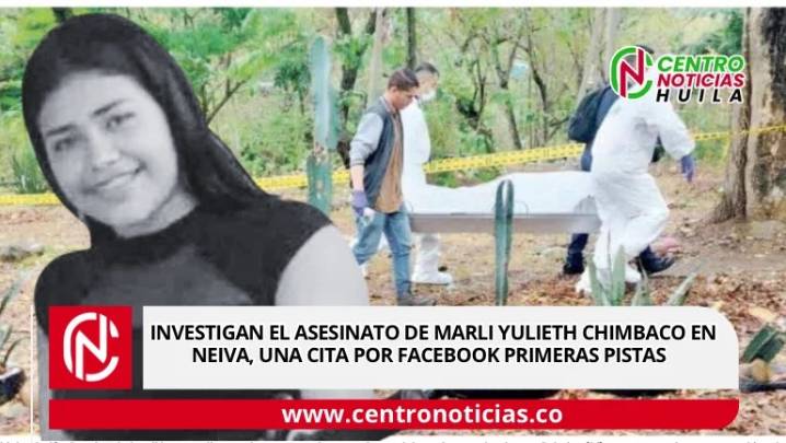 Cita mortal: investigan el asesinato de Marli Yulieth Chimbaco en Neiva