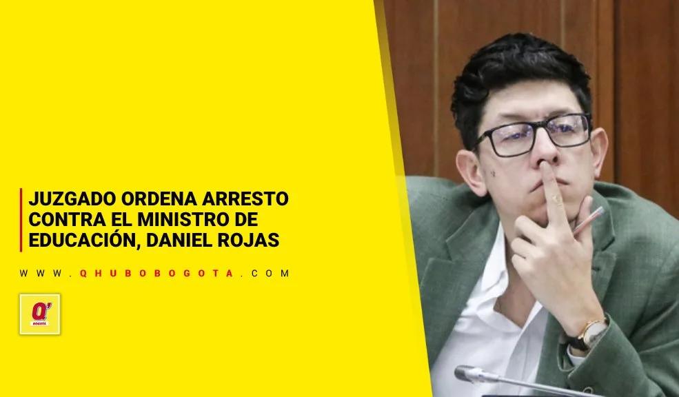 Juzgado ordena arresto contra el Ministro de Educación, Daniel Rojas