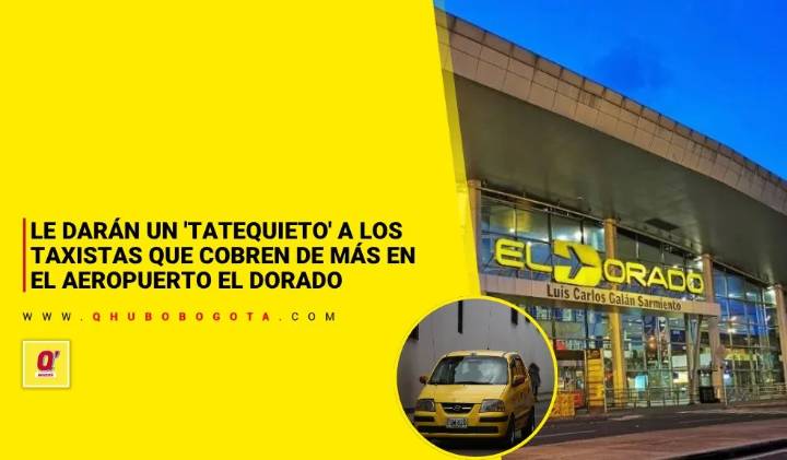 Implementan medidas disciplinarias para taxistas que abusan con cobros en el aeropuerto El Dorado