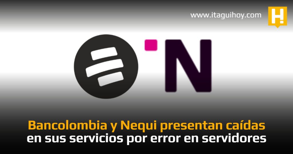 Bancolombia y Nequi presentan caídas en sus servicios por error en servidores