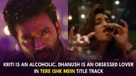 Kriti Sanon is an alcoholic, Dhanush is an obsessed lover in Tere Ishk Mein title track