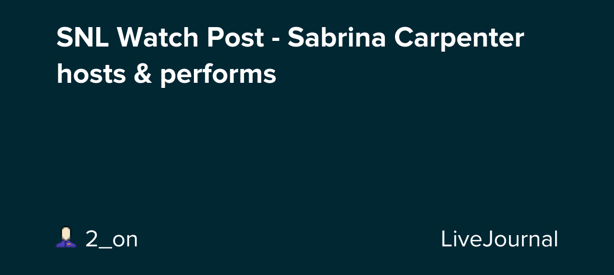 SNL Watch Post - Sabrina Carpenter hosts & performs: ohnotheydidnt — LiveJournal