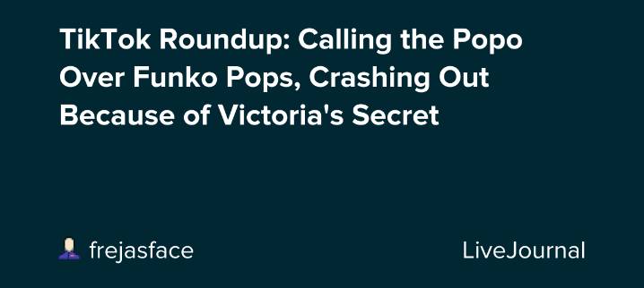 TikTok Roundup: Calling the Popo Over Funko Pops, Crashing Out Because of Victoria's Secret: ohnotheydidnt