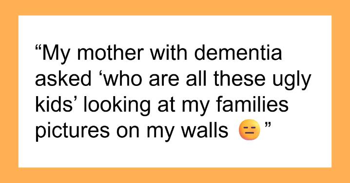 “She Stopped Being Racist”: 30 People With Dementia Who Said The Funniest Things To Their Dearest