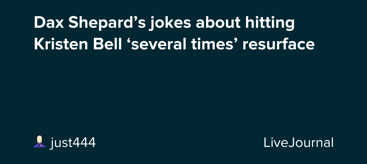 Dax Shepard’s jokes about hitting Kristen Bell ‘several times’ resurface : ohnotheydidnt