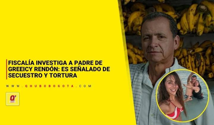Fiscalía investiga a padre de Greeicy Rendón: es señalado de secuestro y tortura