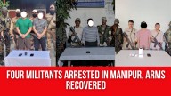 Four Militants Arrested In Manipur, Arms Recovered