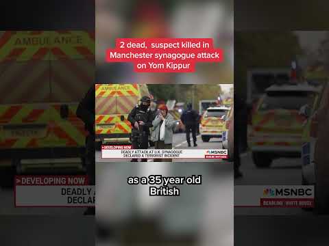 2 dead, suspect killed in Manchester synagogue attack on Yom Kippur