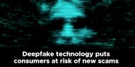 Deepfake technology puts consumers at risk of new scams