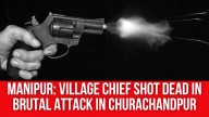Manipur: Village Chief Shot Dead in Brutal Attack in Churachandpur