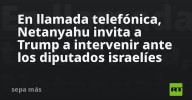En llamada telefónica, Netanyahu invita a Trump a intervenir ante los diputados israelíes