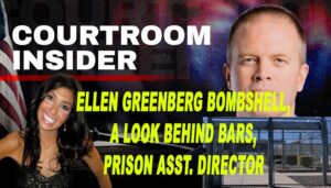 “COURTROOM INSIDER” | Ellen Greenberg bombshell, a look behind bars and former prison director