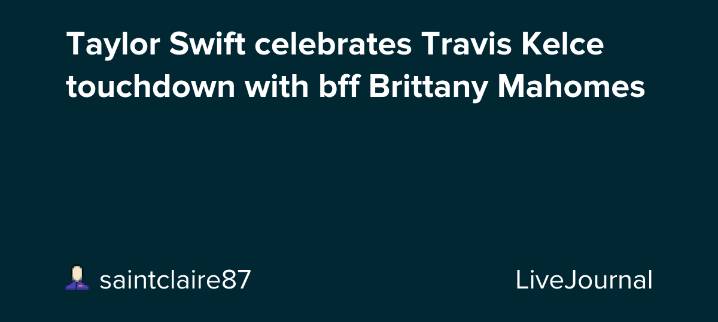 Taylor Swift celebrates Travis Kelce touchdown with bff Brittany Mahomes : ohnotheydidnt