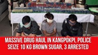 Massive Drug Haul in Kangpokpi, Police Seize 10 Kg Brown Sugar, 3 Arrested