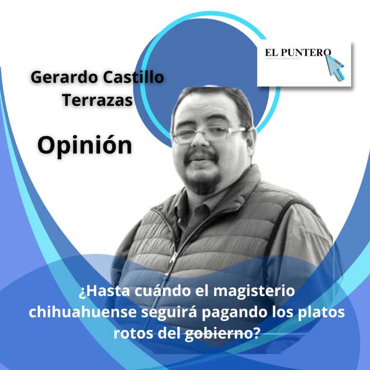 ¿Hasta cuándo el magisterio chihuahuense seguirá pagando los platos rotos del gobierno?