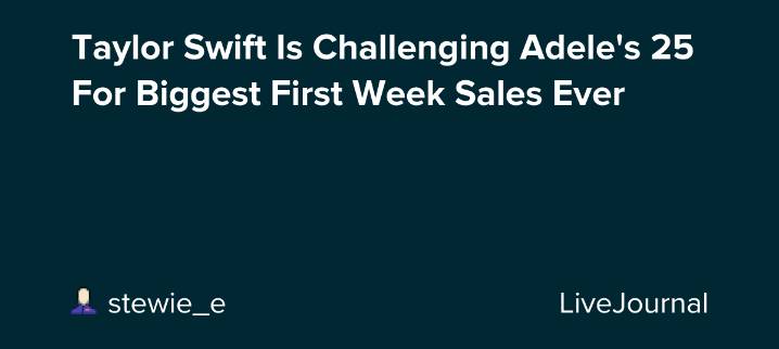 Taylor Swift Is Challenging Adele's 25 For Biggest First Week Sales Ever: ohnotheydidnt