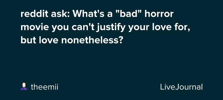 reddit ask: What's a "bad" horror movie you can't justify your love for, but love nonetheless?: ohnotheydidnt
