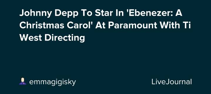 Johnny Depp To Star In 'Ebenezer: A Christmas Carol' At Paramount With Ti West Directing: ohnotheydidnt