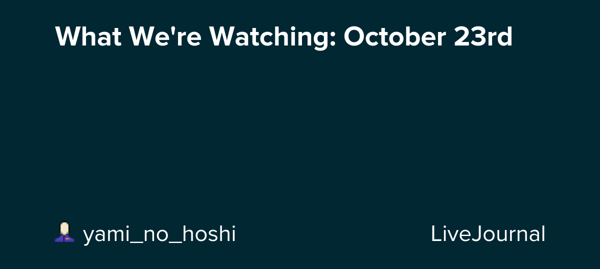 What We're Watching: October 23rd: ohnotheydidnt