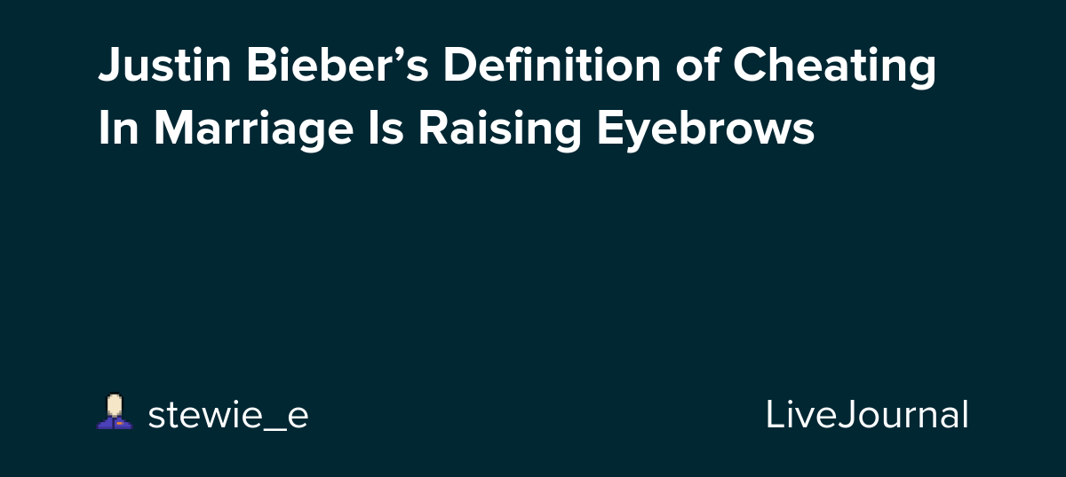 Justin Bieber’s Definition of Cheating In Marriage Is Raising Eyebrows: ohnotheydidnt