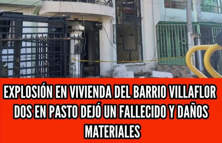 «Tragedia en Pasto: Explosión en Vivienda Deja un Fallecido y Daños Materiales»