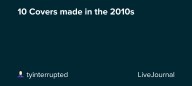 10 Covers made in the 2010s: ohnotheydidnt