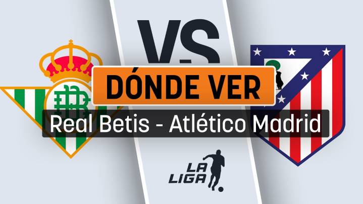 Cuándo se juega el Betis - Atlético de Madrid: horario y canal de televisión para ver en directo gratis el partido de la Liga