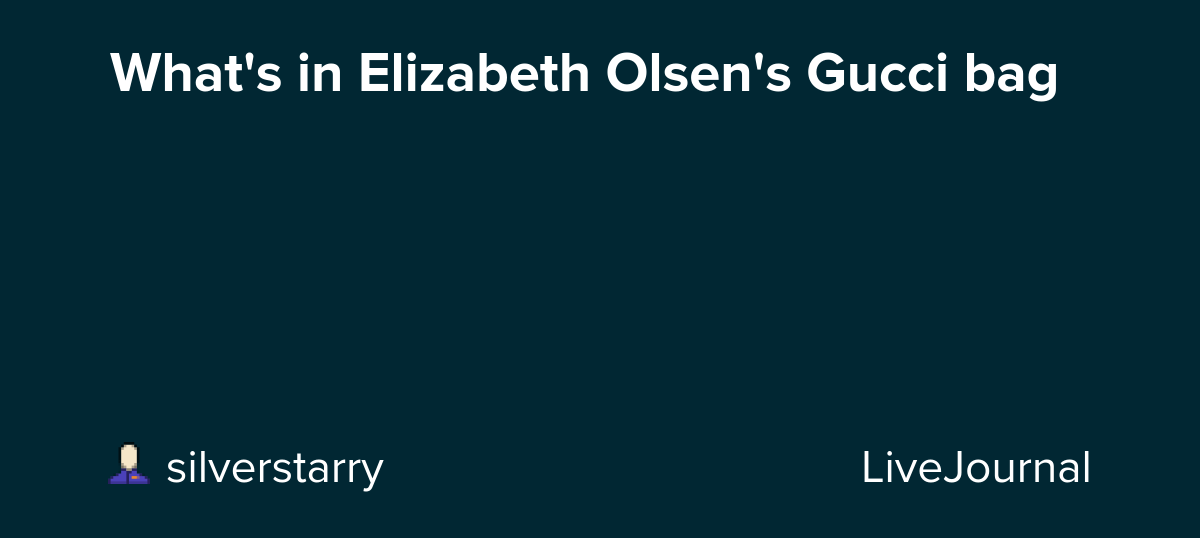 What's in Elizabeth Olsen's Gucci bag: ohnotheydidnt