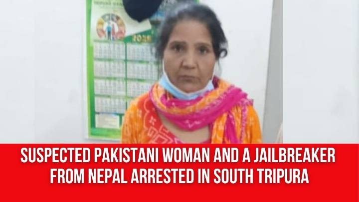 Suspected Pakistani Woman and A Jailbreaker from Nepal Arrested in South Tripura