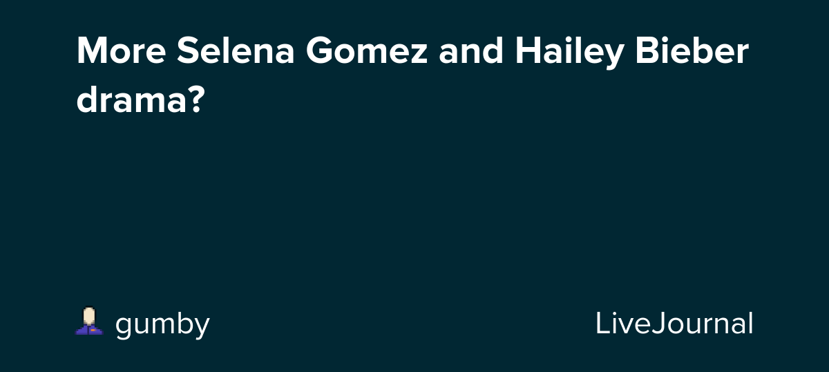 More Selena Gomez and Hailey Bieber drama? : ohnotheydidnt