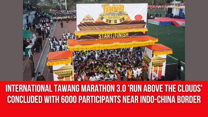 International Tawang Marathon 3.0 ‘Run Above the Clouds’ concluded with 6000 participants near Indo