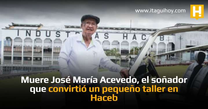 Muere José María Acevedo, el soñador que convirtió un pequeño taller en Haceb