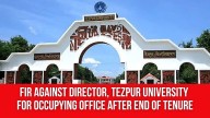 Assam: Tezpur University’s Data at Risk? FIR Filed Against Director for Occupying Office After End of Tenure