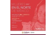 Invitan a exposición ‘Mujeres en el Norte de México’